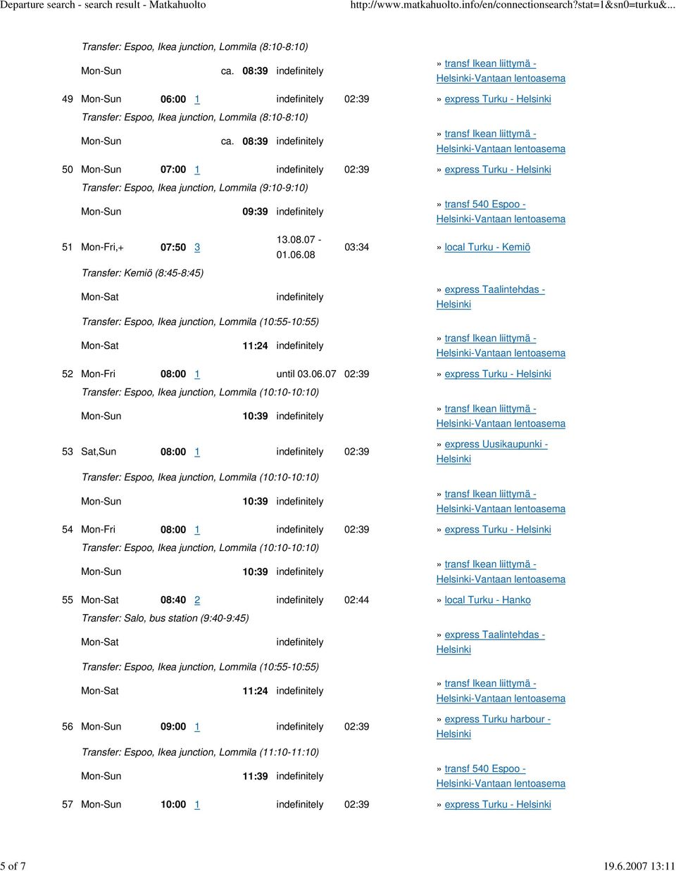 08 03:34» local Turku - Kemiö Transfer: Kemiö (8:45-8:45) Mon-Sat indefinitely Transfer: Espoo, Ikea junction, Lommila (10:55-10:55) Mon-Sat 11:24 indefinitely» express Taalintehdas - 52 Mon-Fri