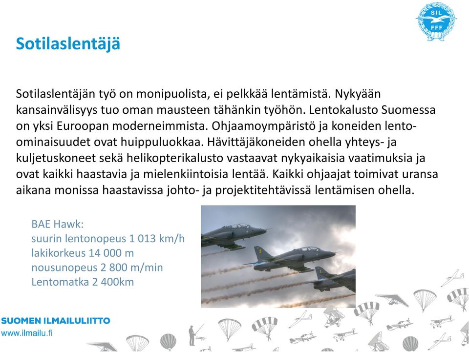 Hävittäjäkoneiden ohella yhteys-ja kuljetuskoneet sekä helikopterikalusto vastaavat nykyaikaisia vaatimuksia ja ovat kaikki haastavia ja mielenkiintoisia