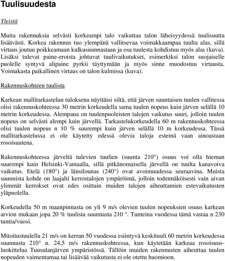 Lisäksi tulevat paine-eroista johtuvat tuulivaikutukset, esimerkiksi talon suojaiselle puolelle syntyvä alipaine pyrkii täyttymään ja myös sinne muodostuu virtausta.