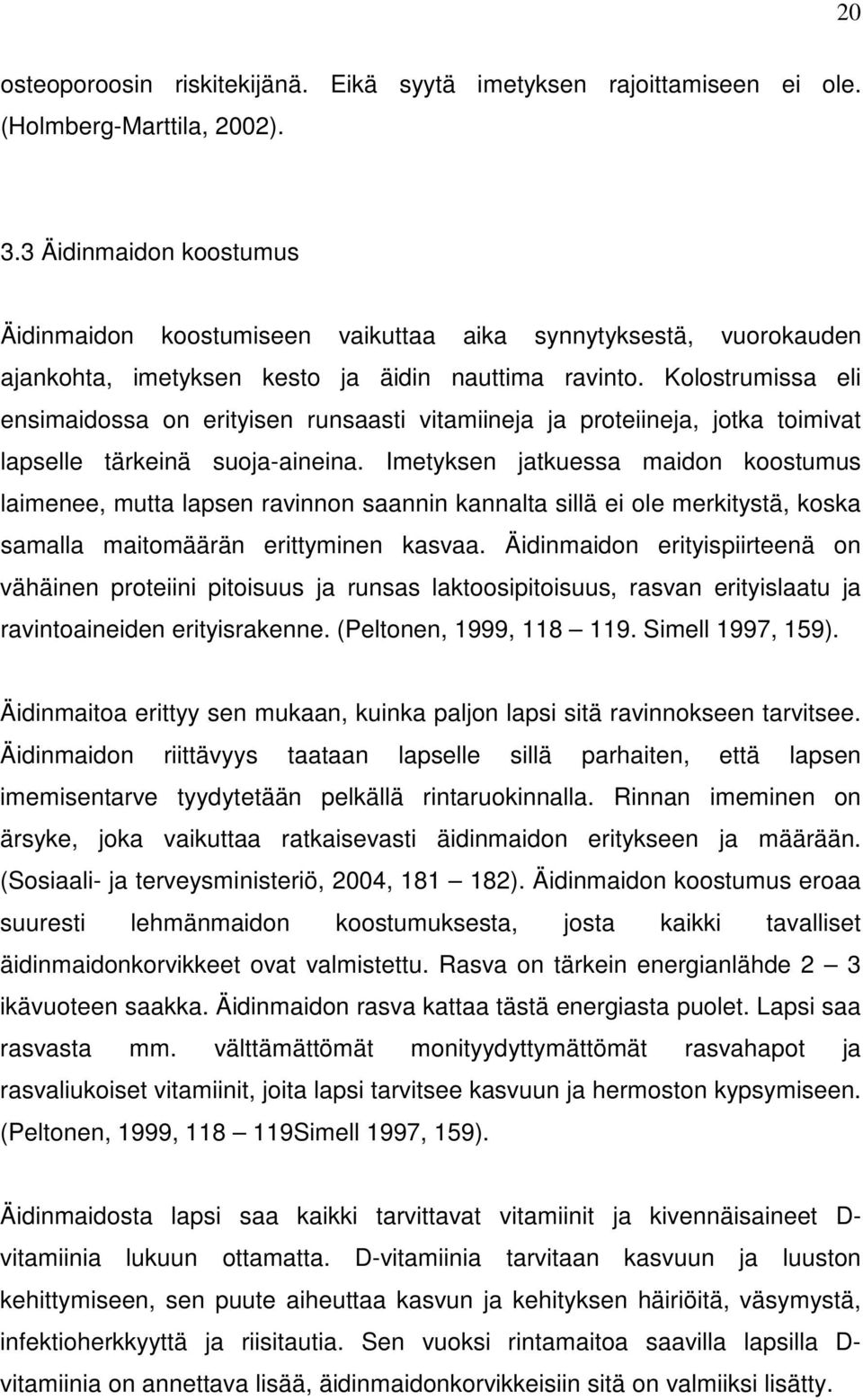 Kolostrumissa eli ensimaidossa on erityisen runsaasti vitamiineja ja proteiineja, jotka toimivat lapselle tärkeinä suoja-aineina.