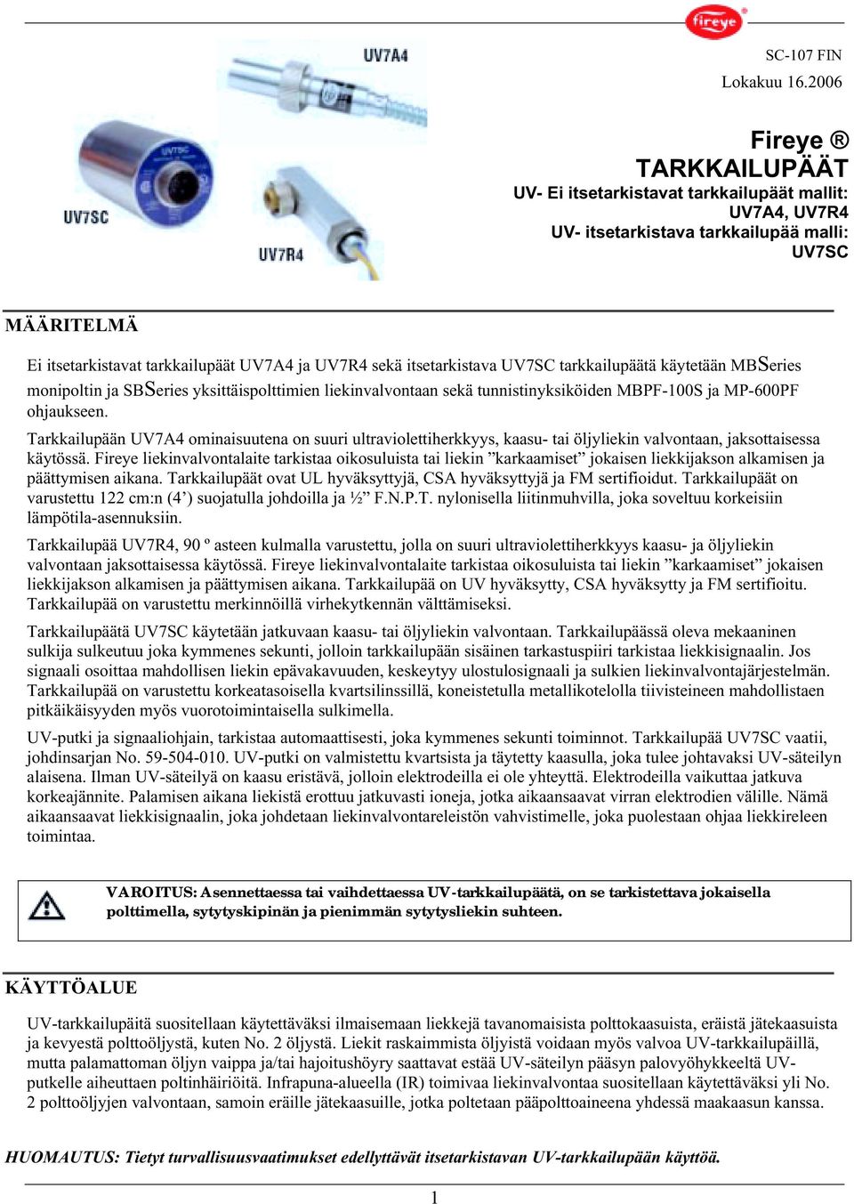 itsetarkistava UV7SC tarkkailupäätä käytetään MBSeries monipoltin ja SBSeries yksittäispolttimien liekinvalvontaan sekä tunnistinyksiköiden MBPF-100S ja MP-600PF ohjaukseen.