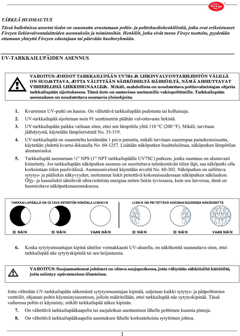 UV-TARKKAILUPÄIDEN ASENNUS VAROITUS: JOHDOT TARKKAILUPÄÄN UV7R4 JA LIEKINVALVONTARELEISTÖN VÄLILLÄ ON SUOJATTAVA, JOTTA VÄLTYTÄÄN SÄHKÖISIILTÄ HÄIRIÖILTÄ, NÄMÄ AIHEUTTAVAT VIRHEELLISIÄ