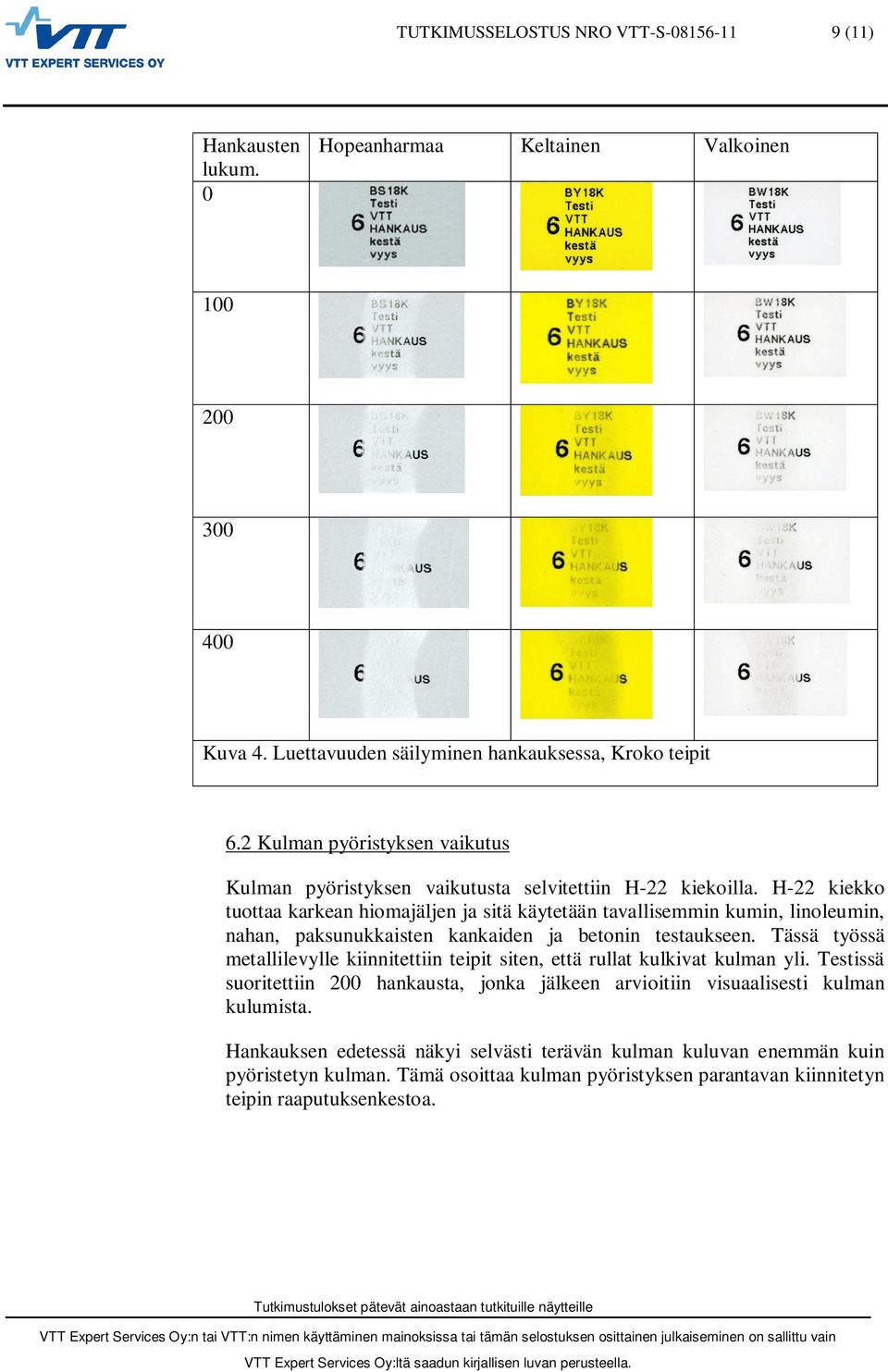 H-22 kiekko tuottaa karkean hiomajäljen ja sitä käytetään tavallisemmin kumin, linoleumin, nahan, paksunukkaisten kankaiden ja betonin testaukseen.