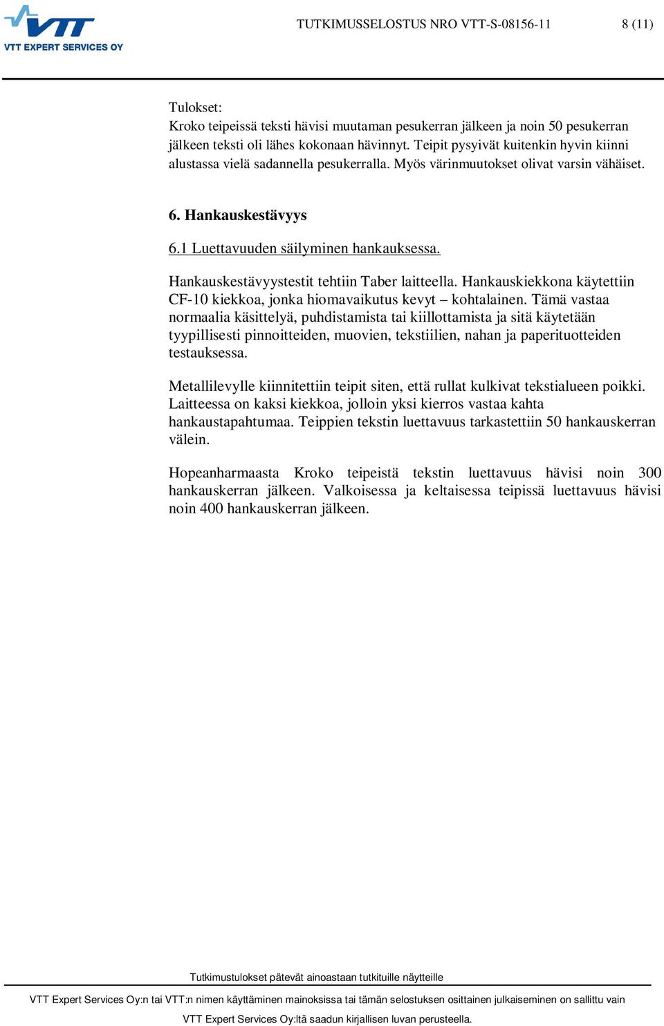 Hankauskestävyystestit tehtiin Taber laitteella. Hankauskiekkona käytettiin CF-10 kiekkoa, jonka hiomavaikutus kevyt kohtalainen.