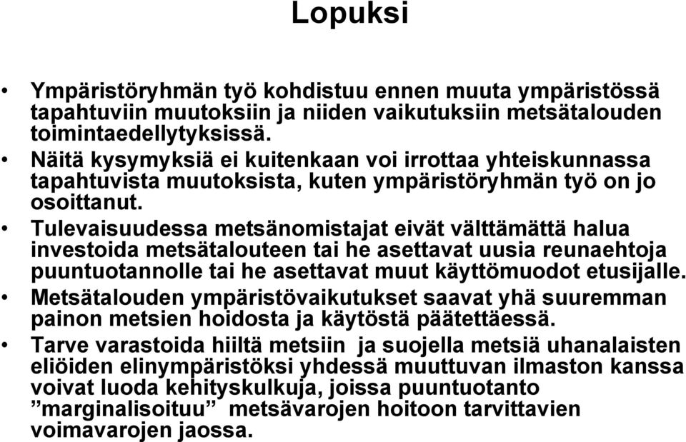 Tulevaisuudessa metsänomistajat eivät välttämättä halua investoida metsätalouteen tai he asettavat uusia reunaehtoja puuntuotannolle tai he asettavat muut käyttömuodot etusijalle.