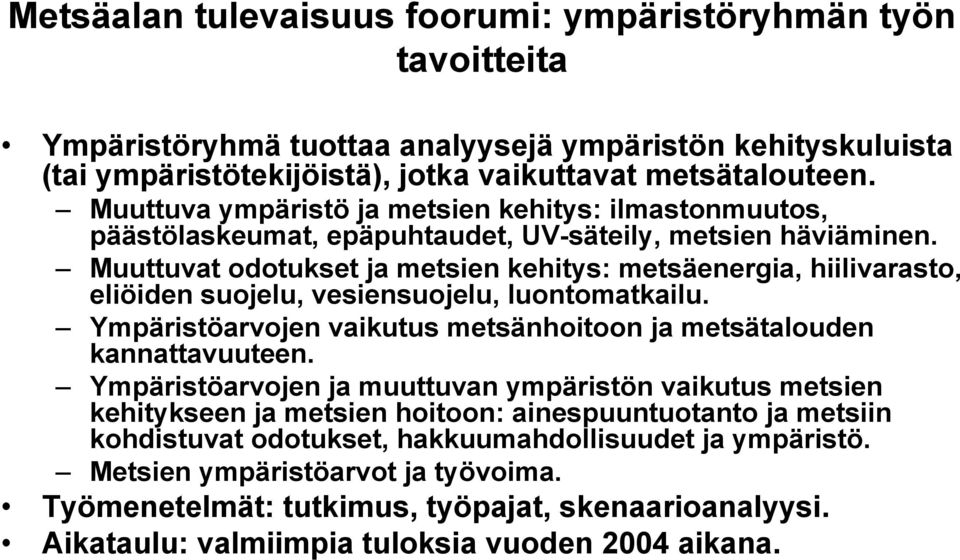 Muuttuvat odotukset ja metsien kehitys: metsäenergia, hiilivarasto, eliöiden suojelu, vesiensuojelu, luontomatkailu. Ympäristöarvojen vaikutus metsänhoitoon ja metsätalouden kannattavuuteen.