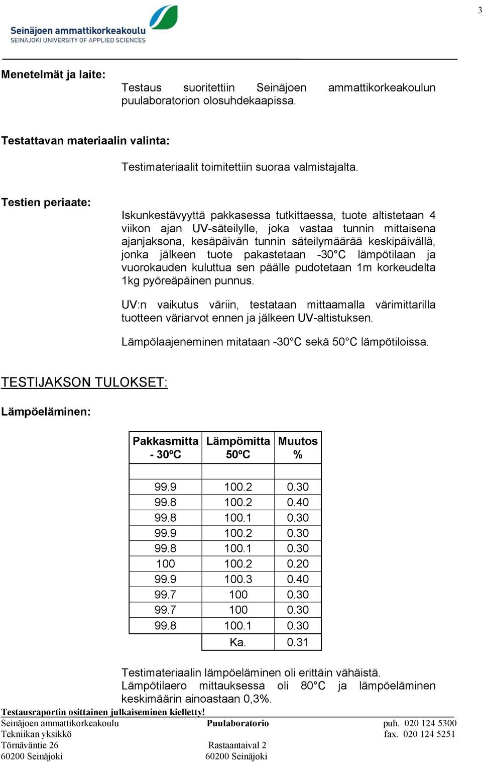 jonka jälkeen tuote pakastetaan -30 C lämpötilaan ja vuorokauden kuluttua sen päälle pudotetaan 1m korkeudelta 1kg pyöreäpäinen punnus.