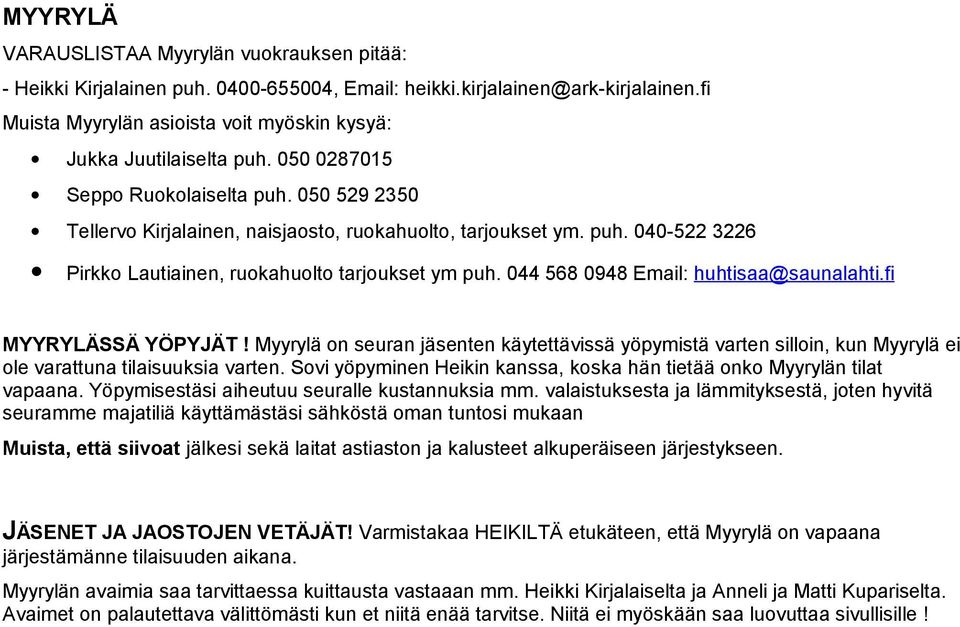 044 568 0948 Email: huhtisaa@saunalahti.fi MYYRYLÄSSÄ YÖPYJÄT! Myyrylä on seuran jäsenten käytettävissä yöpymistä varten silloin, kun Myyrylä ei ole varattuna tilaisuuksia varten.