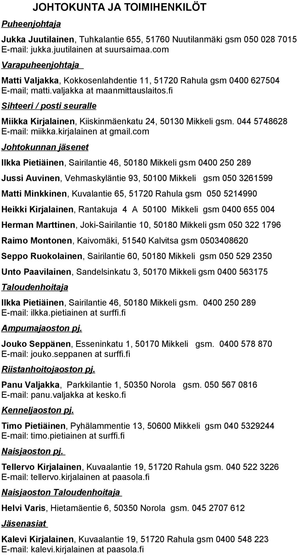 fi Sihteeri / posti seuralle Miikka Kirjalainen, Kiiskinmäenkatu 24, 50130 Mikkeli gsm. 044 5748628 E-mail: miikka.kirjalainen at gmail.