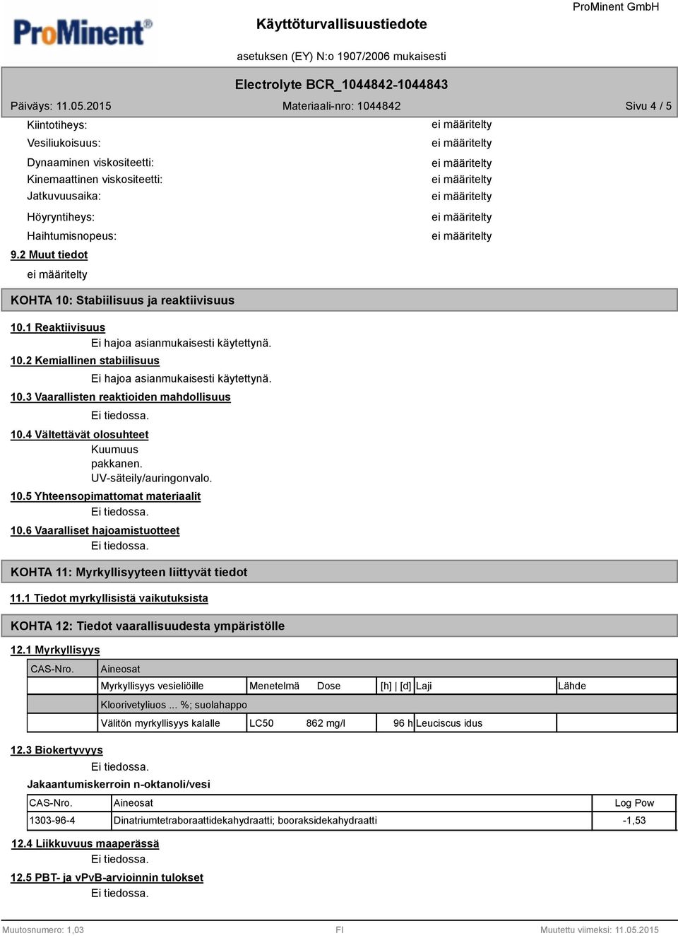 4 Vältettävät olosuhteet Kuumuus pakkanen. UV-säteily/auringonvalo. 10.5 Yhteensopimattomat materiaalit 10.6 Vaaralliset hajoamistuotteet KOHTA 11: Myrkyllisyyteen liittyvät tiedot 11.