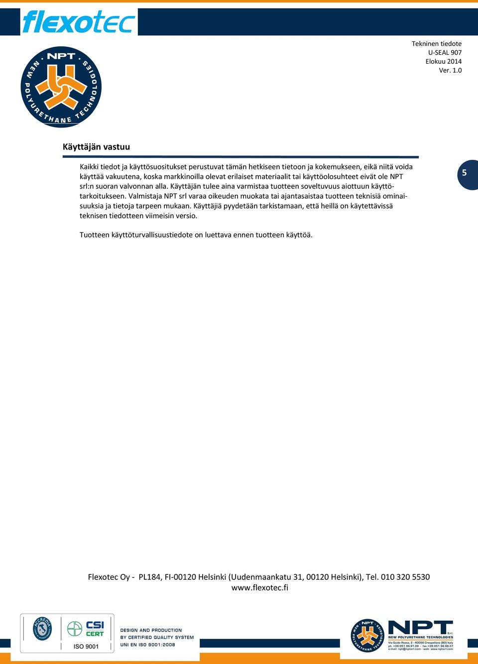 Valmistaja NPT srl varaa oikeuden muokata tai ajantasaistaa tuotteen teknisiä ominaisuuksia ja tietoja tarpeen mukaan.