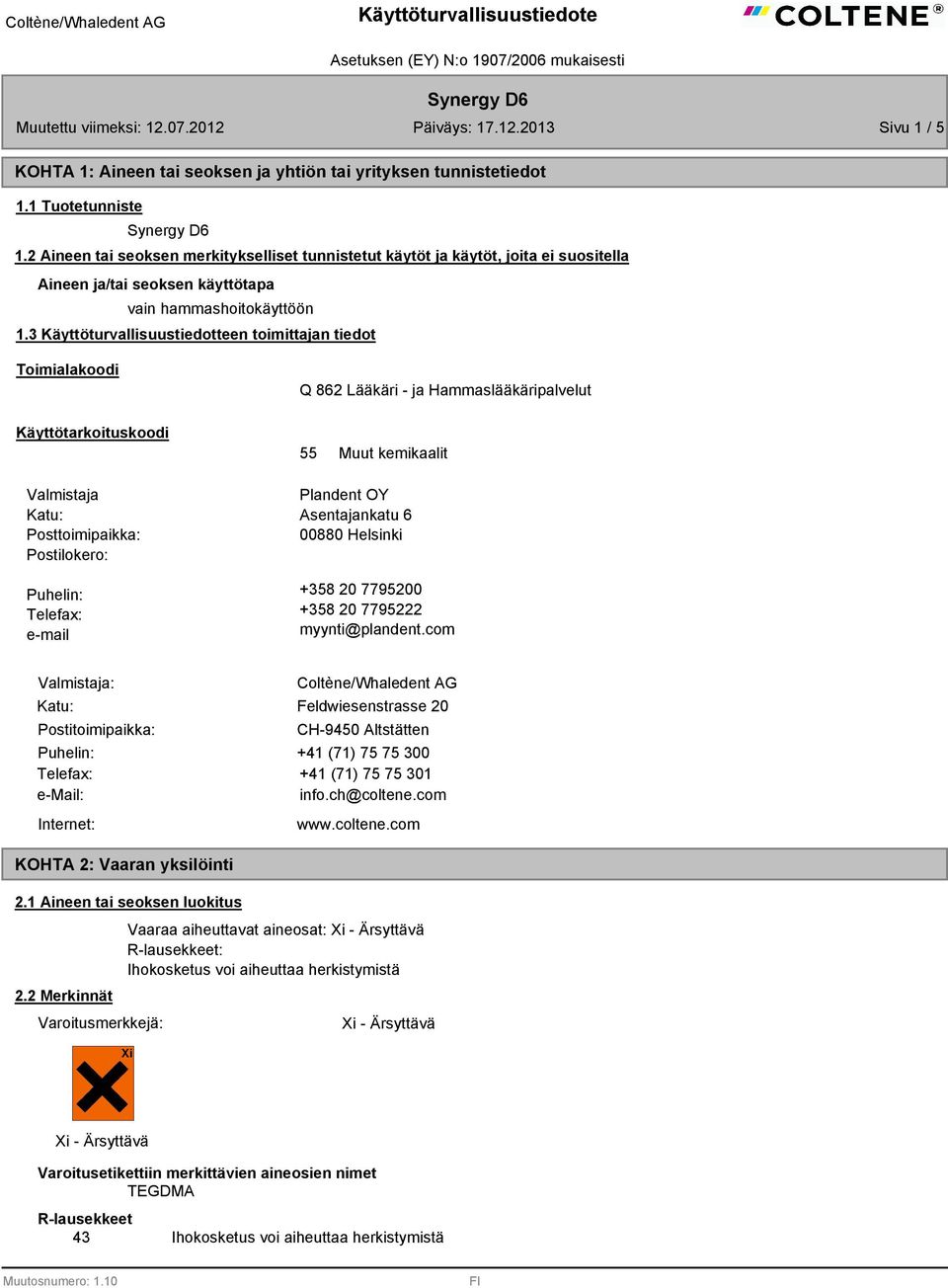 3 Käyttöturvallisuustiedotteen toimittajan tiedot Toimialakoodi Käyttötarkoituskoodi Valmistaja Katu: Posttoimipaikka: Postilokero: Puhelin: Telefax: e-mail Q 862 Lääkäri - ja Hammaslääkäripalvelut