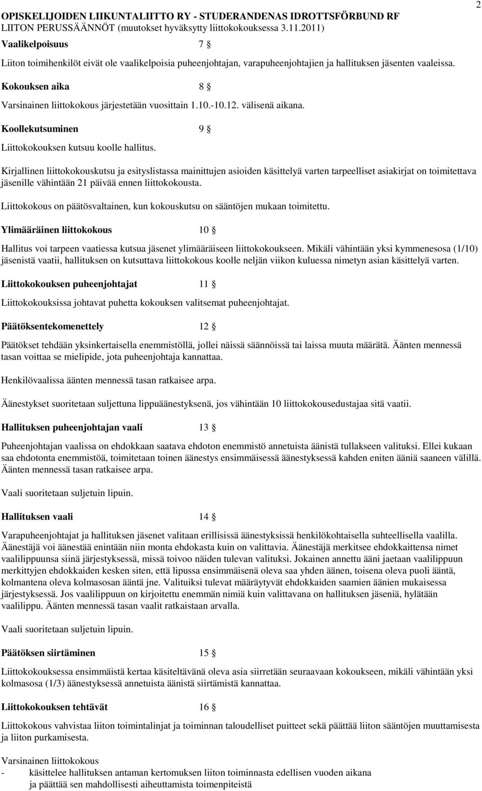 Kirjallinen liittokokouskutsu ja esityslistassa mainittujen asioiden käsittelyä varten tarpeelliset asiakirjat on toimitettava jäsenille vähintään 21 päivää ennen liittokokousta.