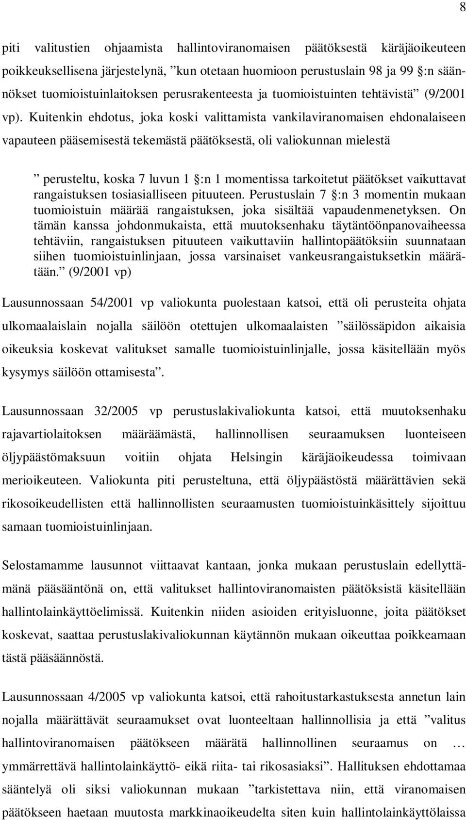 Kuitenkin ehdotus, joka koski valittamista vankilaviranomaisen ehdonalaiseen vapauteen pääsemisestä tekemästä päätöksestä, oli valiokunnan mielestä perusteltu, koska 7 luvun 1 :n 1 momentissa