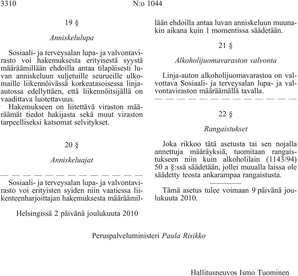 Hakemukseen on liitettävä viraston määräämät tiedot hakijasta sekä muut viraston tarpeelliseksi katsomat selvitykset.