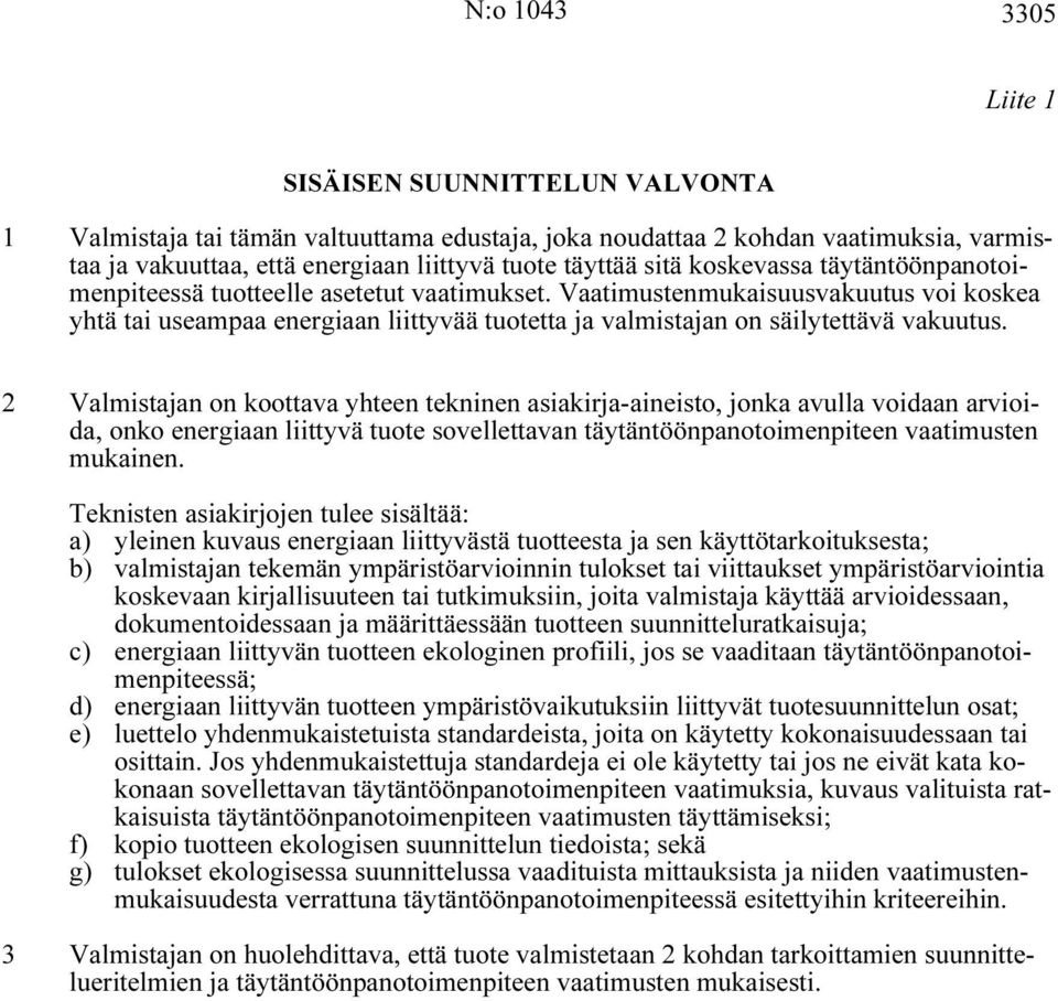 Vaatimustenmukaisuusvakuutus voi koskea yhtä tai useampaa energiaan liittyvää tuotetta ja valmistajan on säilytettävä vakuutus.