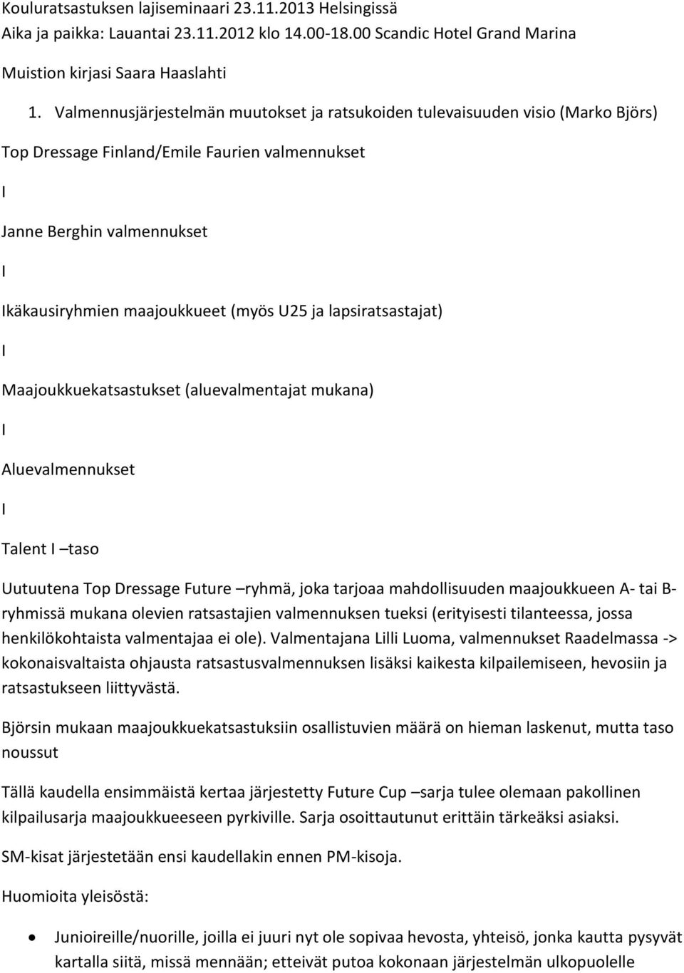 lapsiratsastajat) Maajoukkuekatsastukset (aluevalmentajat mukana) Aluevalmennukset Talent taso Uutuutena Top Dressage Future ryhmä, joka tarjoaa mahdollisuuden maajoukkueen A- tai B- ryhmissä mukana