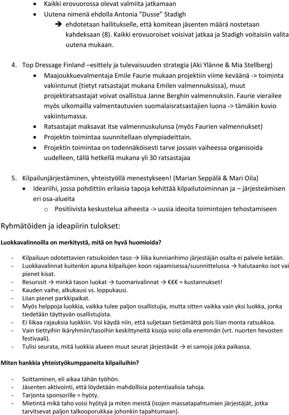 Top Dressage Finland esittely ja tulevaisuuden strategia (Aki Ylänne & Mia Stellberg) Maajoukkuevalmentaja Emile Faurie mukaan projektiin viime keväänä -> toiminta vakiintunut (tietyt ratsastajat