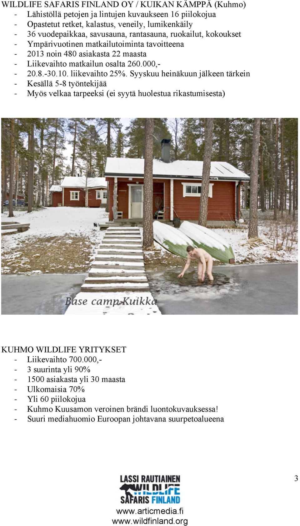 liikevaihto 25%. Syyskuu heinäkuun jälkeen tärkein - Kesällä 5-8 työntekijää - Myös velkaa tarpeeksi (ei syytä huolestua rikastumisesta) KUHMO WILDLIFE YRITYKSET - Liikevaihto 700.