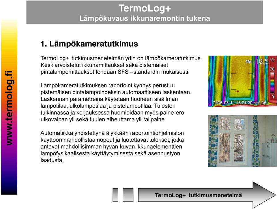 Laskennan parametreina käytetään huoneen sisäilman lämpötilaa, ulkolämpötilaa ja pistelämpötilaa.