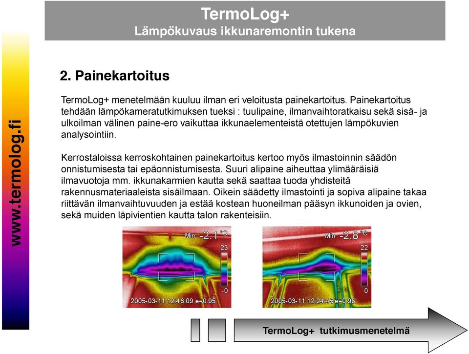 analysointiin. Kerrostaloissa kerroskohtainen painekartoitus kertoo myös ilmastoinnin säädön onnistumisesta tai epäonnistumisesta. Suuri alipaine aiheuttaa ylimääräisiä ilmavuotoja mm.