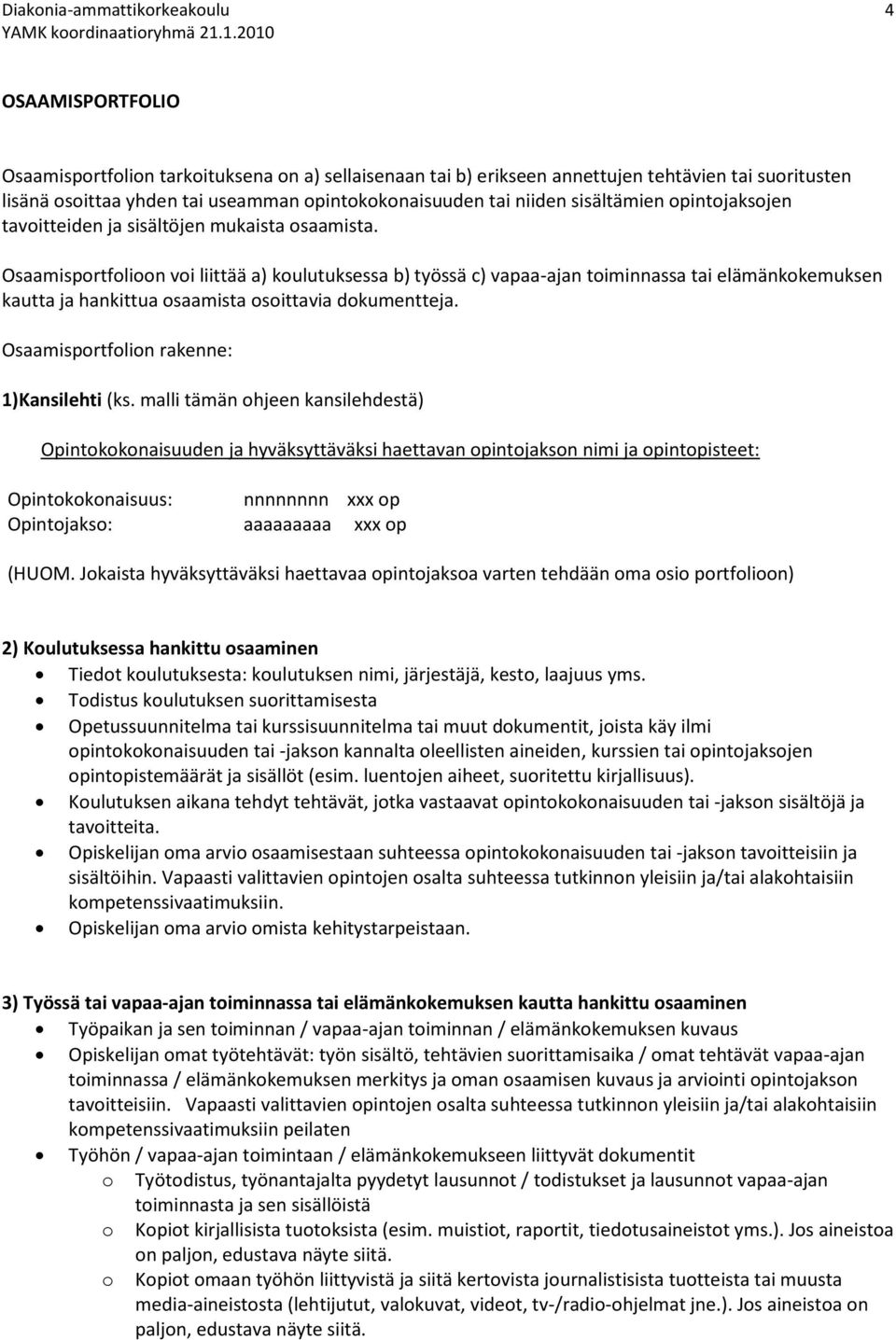 Osaamisportfolioon voi liittää a) koulutuksessa b) työssä c) vapaa-ajan toiminnassa tai elämänkokemuksen kautta ja hankittua osaamista osoittavia dokumentteja.