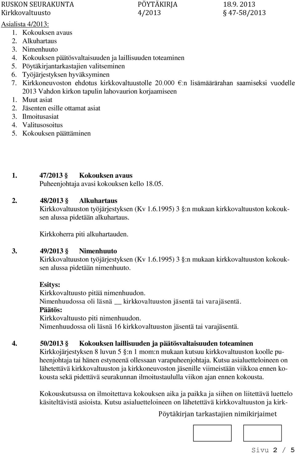 Valitusosoitus 5. Kokouksen päättäminen 1. 47/2013 Kokouksen avaus Puheenjohtaja avasi kokouksen kello 18.05. 2. 48/2013 Alkuhartaus Kirkkovaltuust työjärjestyksen (Kv 1.6.