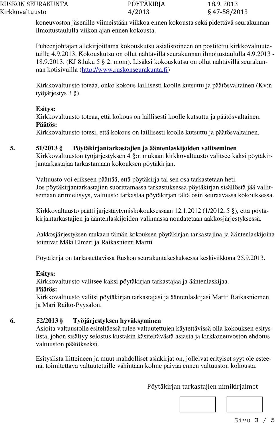 Lisäksi kokouskutsu ollut nähtävillä seurakunnan kotisivuilla (http://www.ruskseurakunta.fi) Kirkkovaltuusto toteaa, ko kokous laillisesti koolle kutsuttu ja päätösvaltainen (Kv:n työjärjestys 3 ).