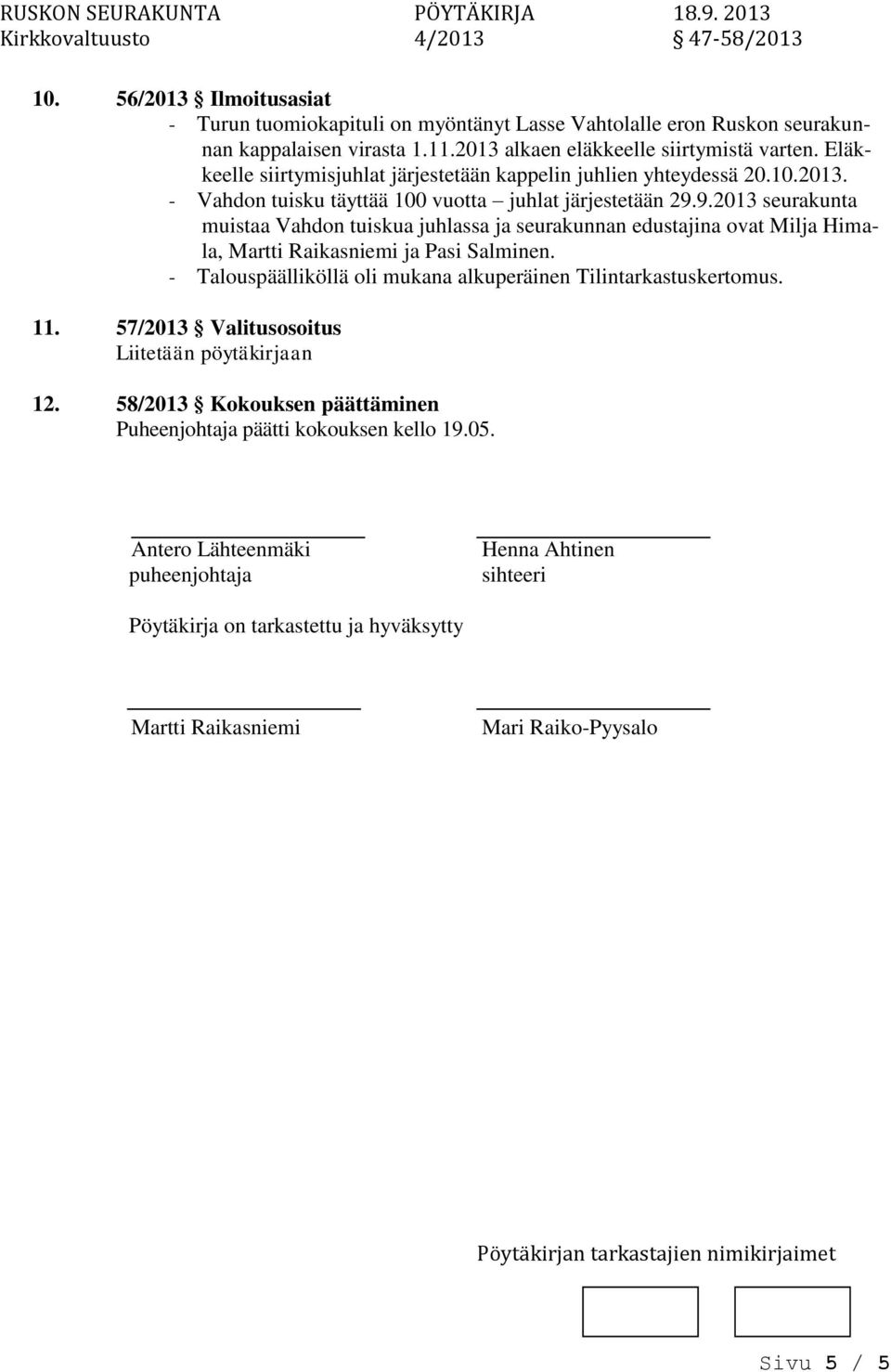 9.2013 seurakunta muistaa Vahd tuiskua juhlassa ja seurakunnan edustajina ovat Milja Himala, Martti Raikasniemi ja Pasi Salminen.