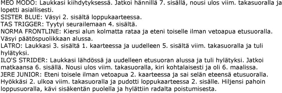 takasuoralla ja tuli hylätyksi. ILO'S STRIDER: Laukkasi lähdössä ja uudelleen etusuoran alussa ja tuli hylätyksi. Jatkoi matkaansa 6. sisällä. Nousi ulos viim.