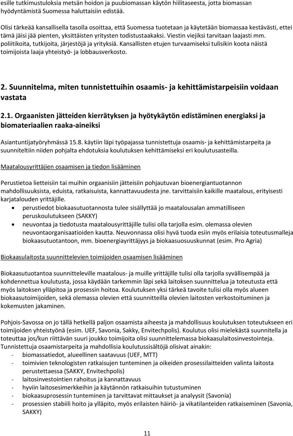 Viestin viejiksi tarvitaan laajasti mm. poliitikoita, tutkijoita, järjestöjä ja yrityksiä. Kansallisten etujen turvaamiseksi tulisikin koota näistä toimijoista laaja yhteistyö ja lobbausverkosto. 2.