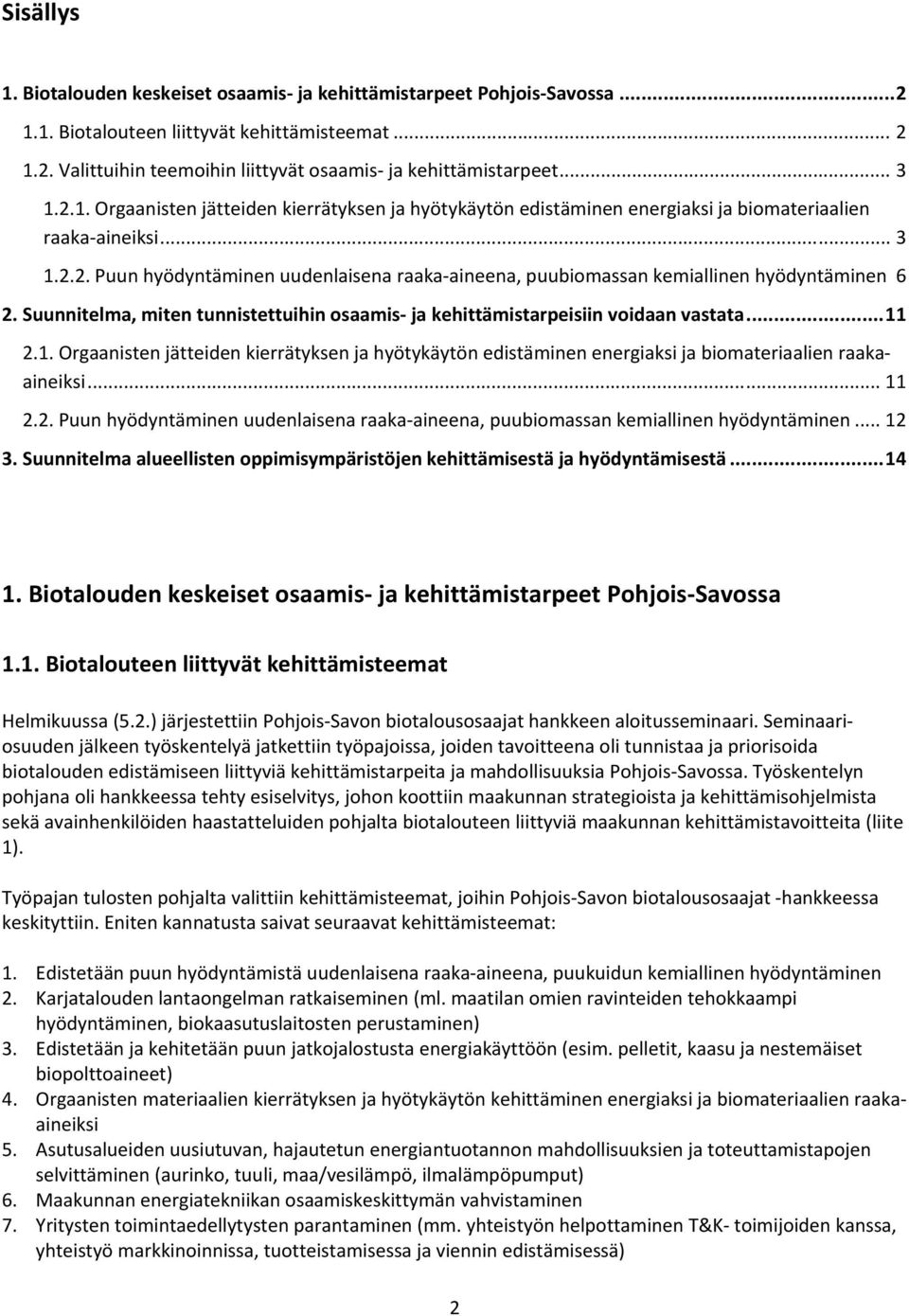 Suunnitelma, miten tunnistettuihin osaamis ja kehittämistarpeisiin voidaan vastata... 11 2.1. Orgaanisten jätteiden kierrätyksen ja hyötykäytön edistäminen energiaksi ja biomateriaalien raakaaineiksi.