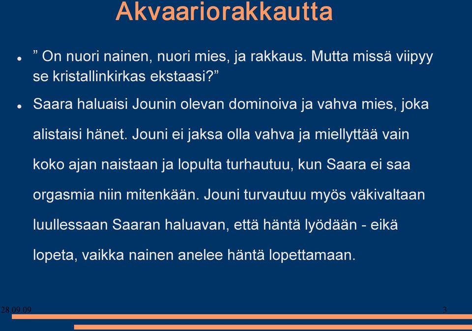 Jouni ei jaksa olla vahva ja miellyttää vain koko ajan naistaan ja lopulta turhautuu, kun Saara ei saa orgasmia