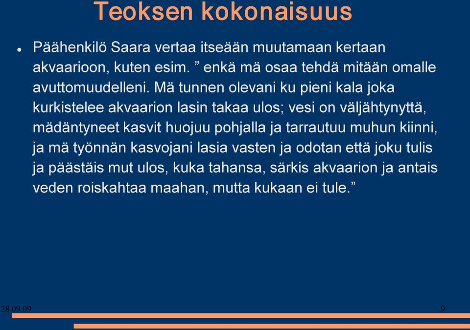 Mä tunnen olevani ku pieni kala joka kurkistelee akvaarion lasin takaa ulos; vesi on väljähtynyttä, mädäntyneet kasvit