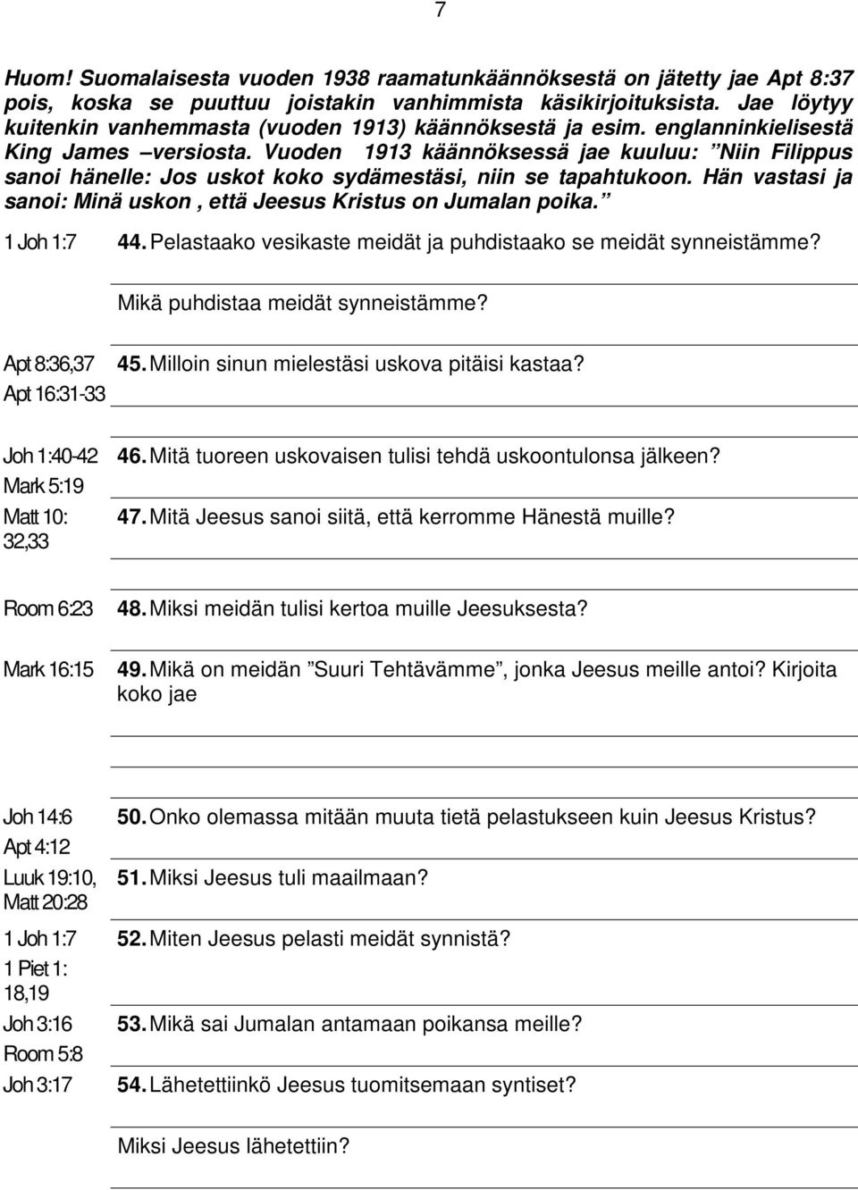Vuoden 1913 käännöksessä jae kuuluu: Niin Filippus sanoi hänelle: Jos uskot koko sydämestäsi, niin se tapahtukoon. Hän vastasi ja sanoi: Minä uskon, että Jeesus Kristus on Jumalan poika. 1 Joh 1:7 44.