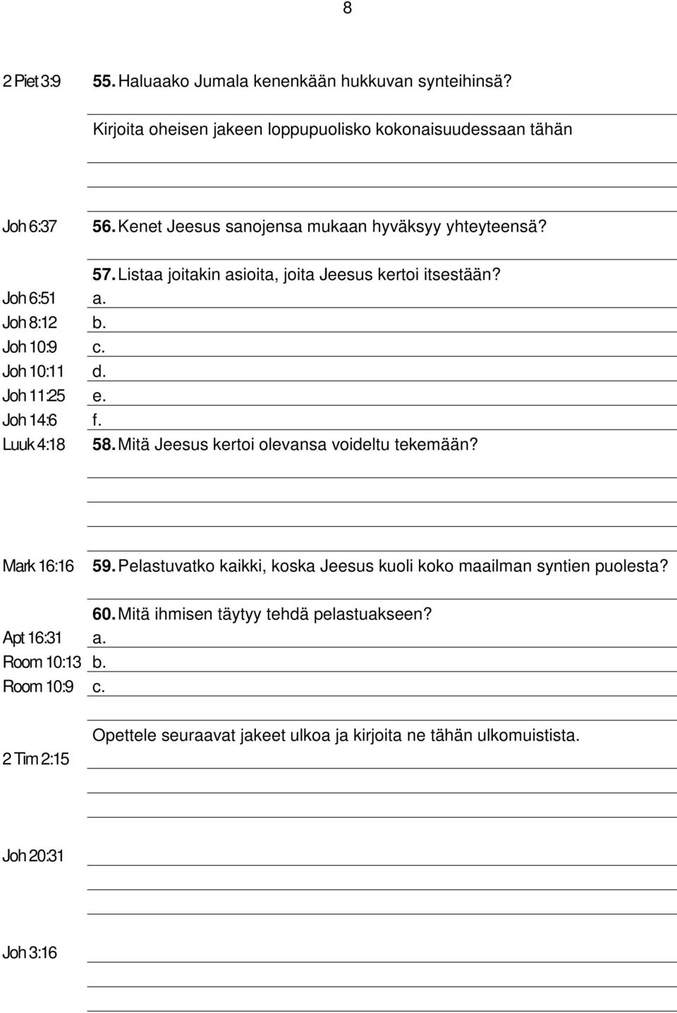 Joh 11:25 e. Joh 14:6 f. Luuk 4:18 58. Mitä Jeesus kertoi olevansa voideltu tekemään? Mark 16:16 59.