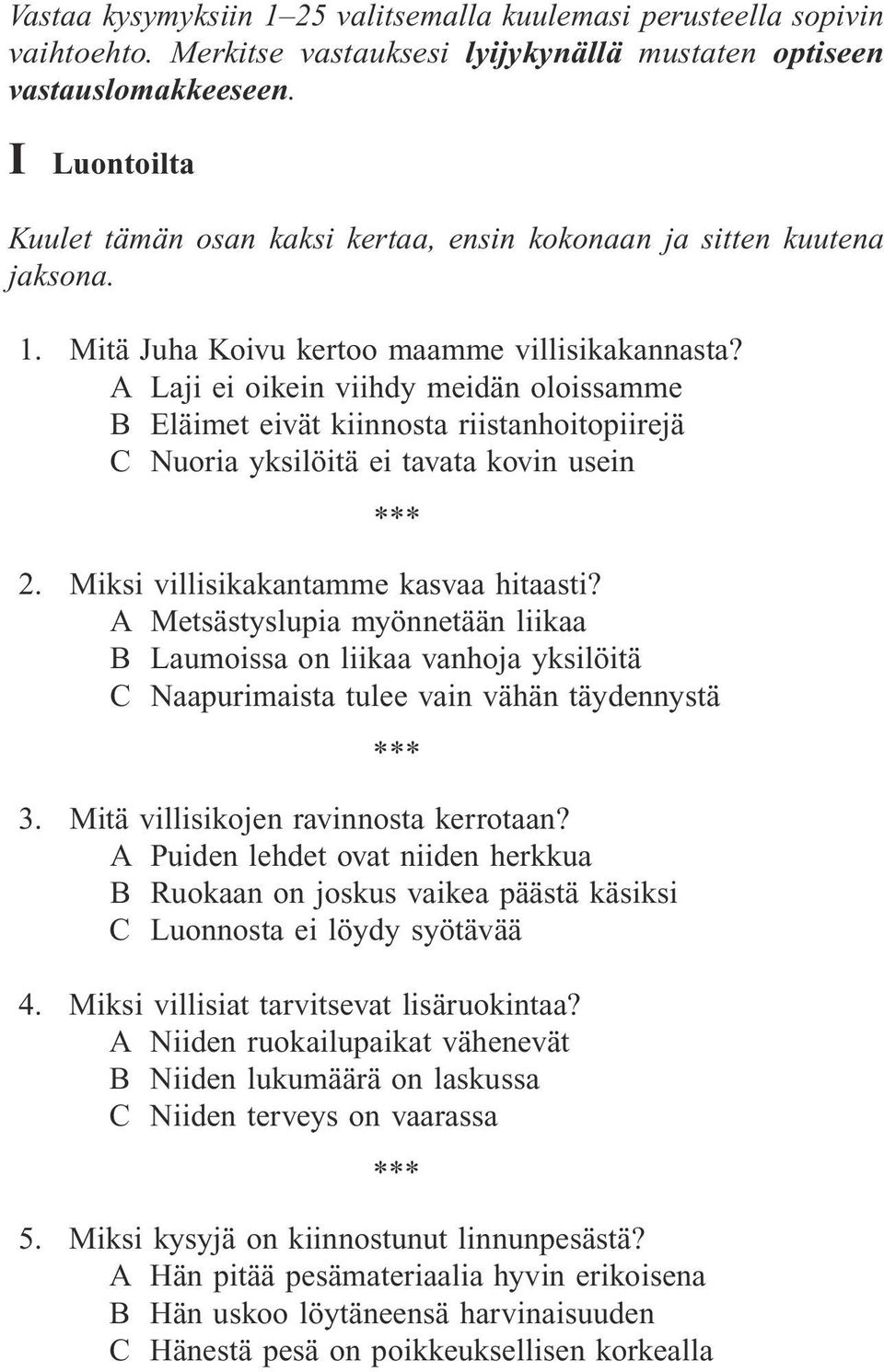 A Laji ei oikein viihdy meidän oloissamme B Eläimet eivät kiinnosta riistanhoitopiirejä C Nuoria yksilöitä ei tavata kovin usein 2. Miksi villisikakantamme kasvaa hitaasti?