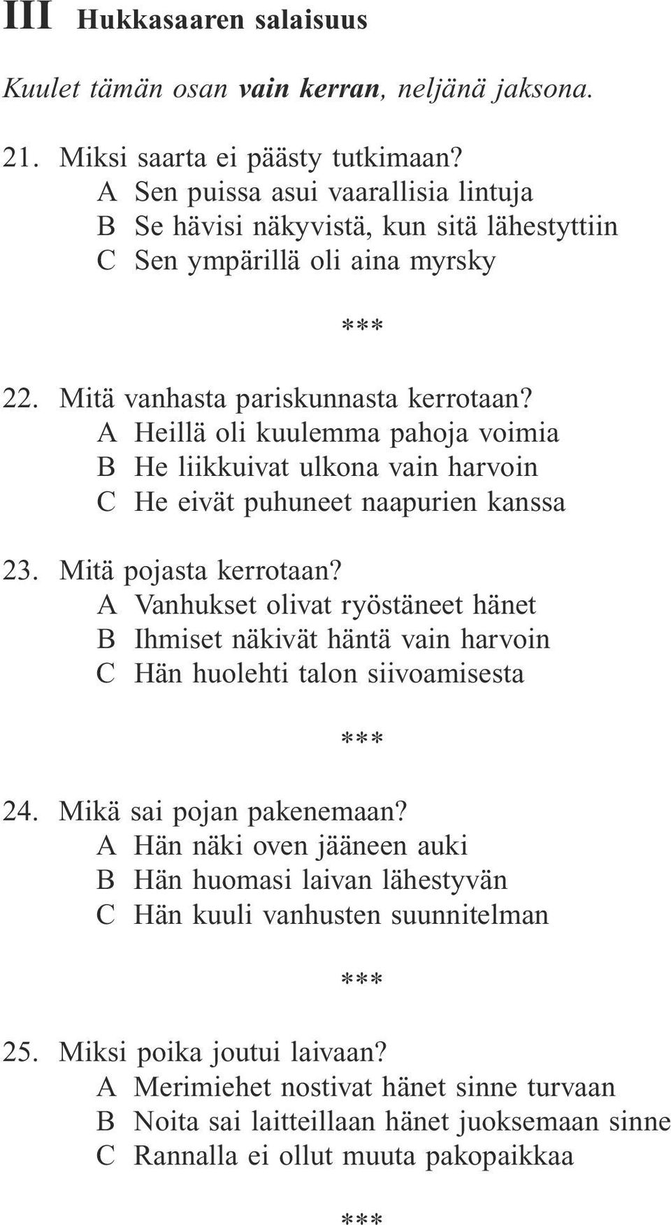 A Heillä oli kuulemma pahoja voimia B He liikkuivat ulkona vain harvoin C He eivät puhuneet naapurien kanssa 23. Mitä pojasta kerrotaan?