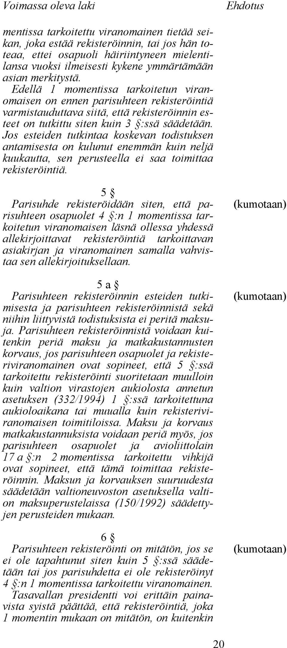 Edellä 1 momentissa tarkoitetun viranomaisen on ennen parisuhteen rekisteröintiä varmistauduttava siitä, että rekisteröinnin esteet on tutkittu siten kuin 3 :ssä säädetään.