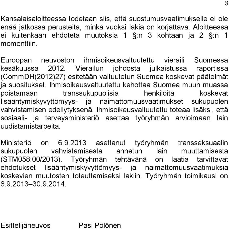 Vierailun johdosta julkaistussa raportissa (CommDH(2012)27) esitetään valtuutetun Suomea koskevat päätelmät ja suositukset.