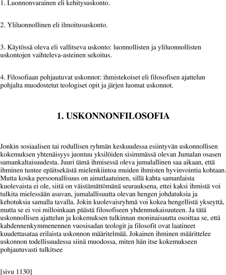 USKONNONFILOSOFIA Jonkin sosiaalisen tai rodullisen ryhmän keskuudessa esiintyvän uskonnollisen kokemuksen yhtenäisyys juontuu yksilöiden sisimmässä olevan Jumalan osasen samankaltaisuudesta.