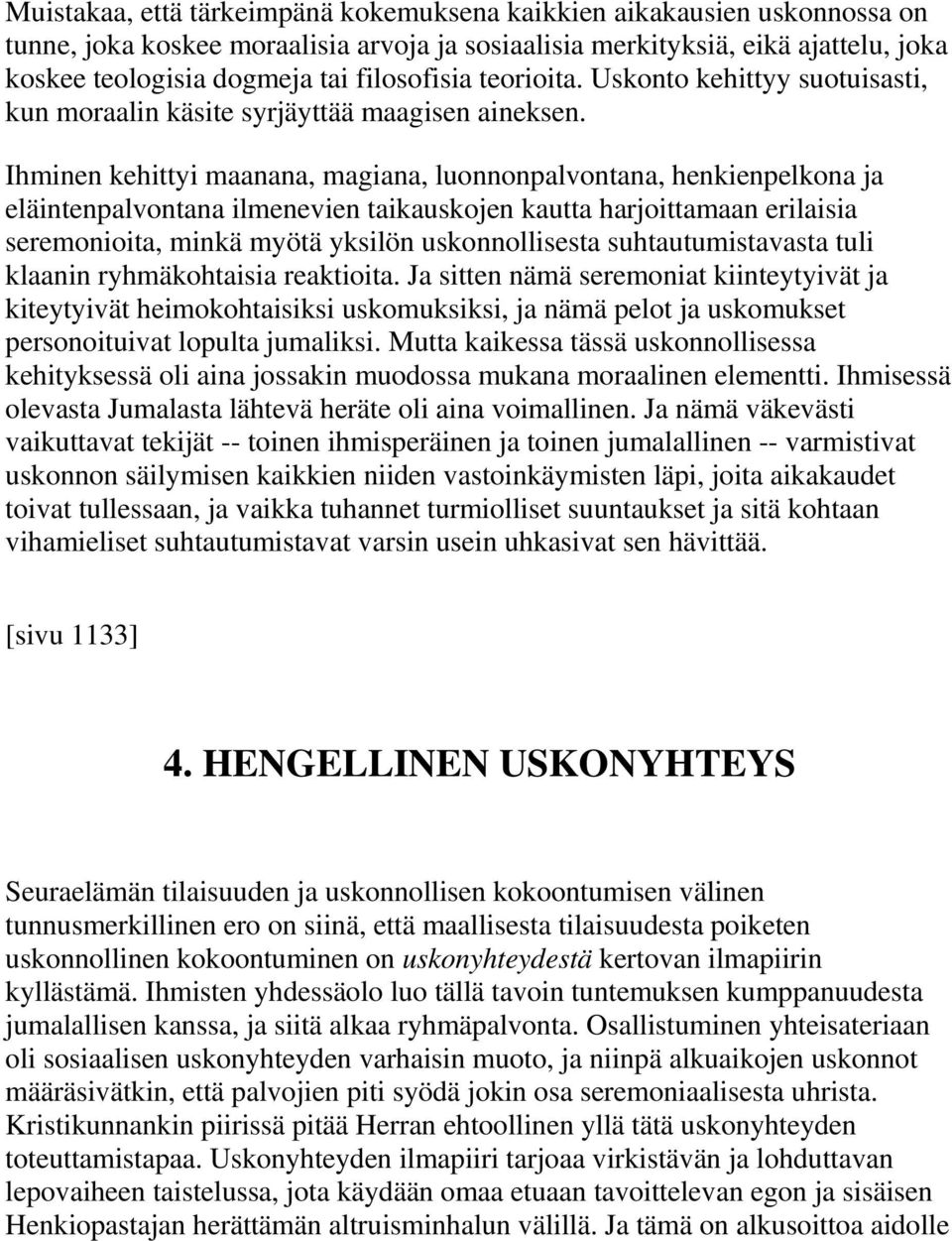 Ihminen kehittyi maanana, magiana, luonnonpalvontana, henkienpelkona ja eläintenpalvontana ilmenevien taikauskojen kautta harjoittamaan erilaisia seremonioita, minkä myötä yksilön uskonnollisesta