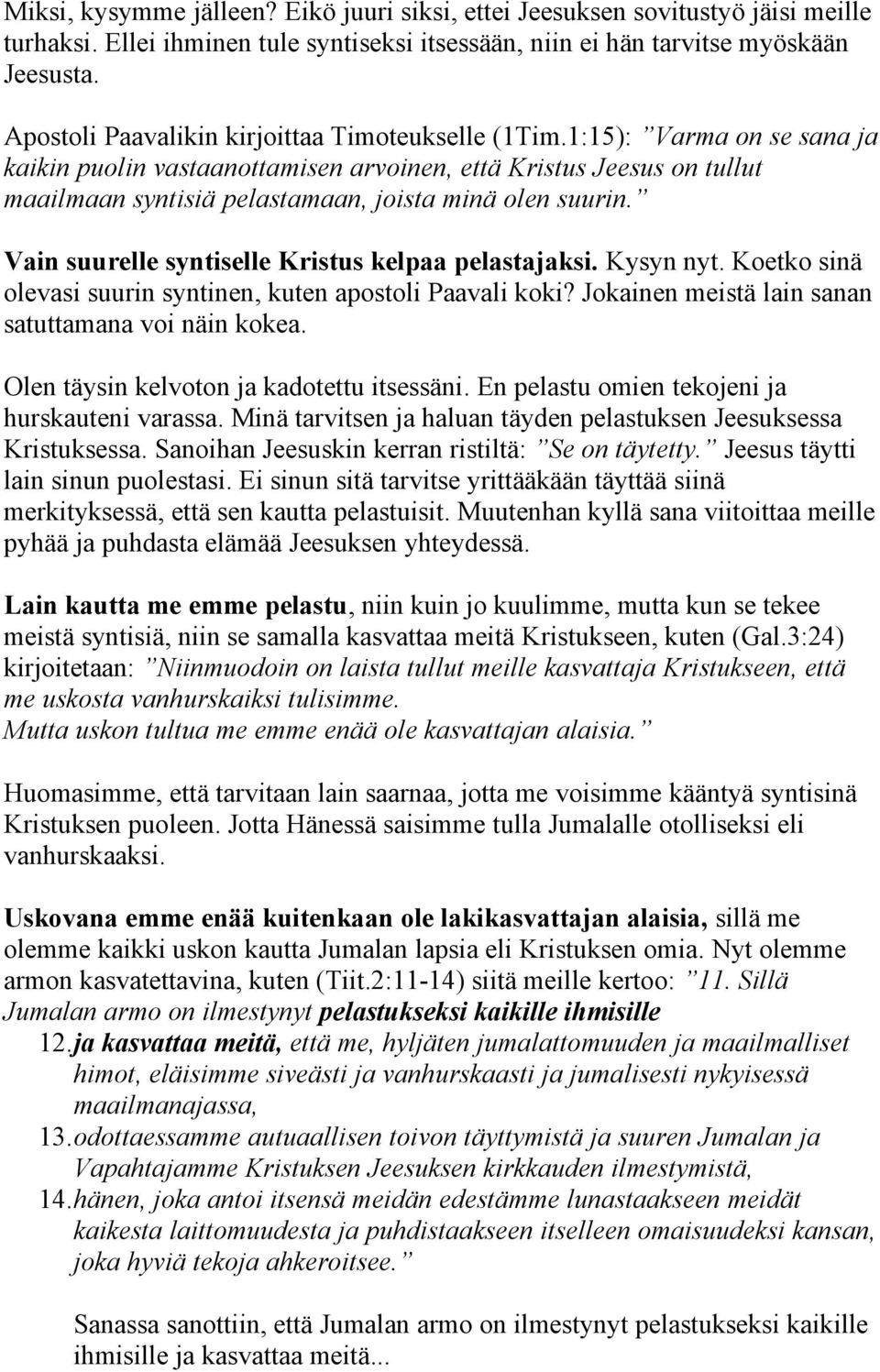 1:15): Varma on se sana ja kaikin puolin vastaanottamisen arvoinen, että Kristus Jeesus on tullut maailmaan syntisiä pelastamaan, joista minä olen suurin.