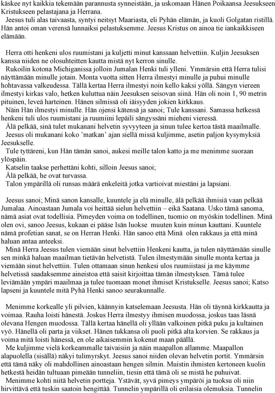 Herra otti henkeni ulos ruumistani ja kuljetti minut kanssaan helvettiin. Kuljin Jeesuksen kanssa niiden ne olosuhteitten kautta mistä nyt kerron sinulle.