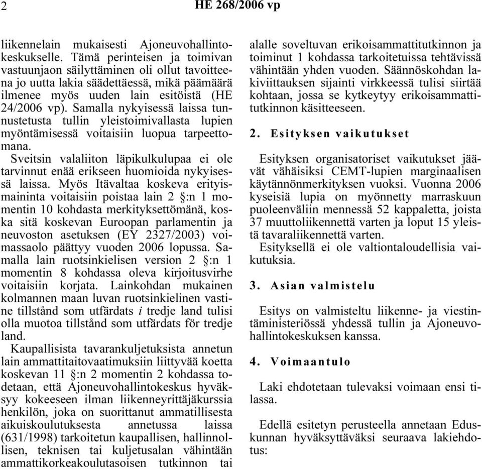 Samalla nykyisessä laissa tunnustetusta tullin yleistoimivallasta lupien myöntämisessä voitaisiin luopua tarpeettomana.