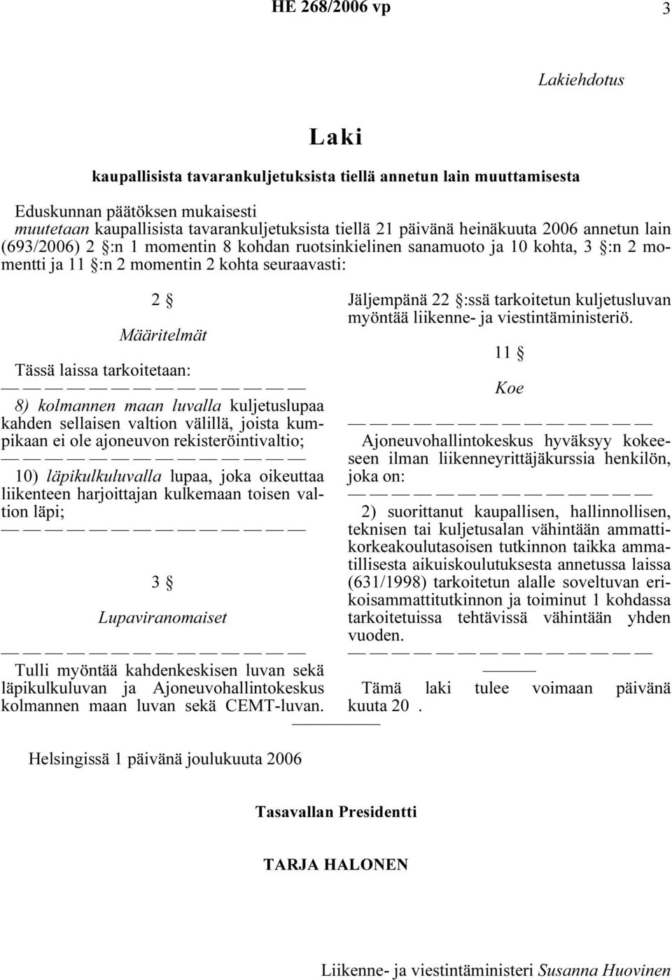 harjoittajan kulkemaan toisen valtion läpi; Tulli myöntää kahdenkeskisen luvan sekä läpikulkuluvan ja Ajoneuvohallintokeskus kolmannen maan luvan sekä CEMT-luvan.