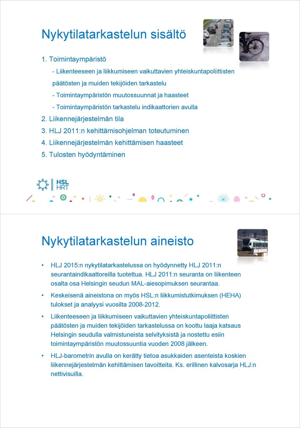 tarkastelu indikaattorien avulla 2. Liikennejärjestelmän tila 3. HLJ 2011:n kehittämisohjelman toteutuminen 4. Liikennejärjestelmän kehittämisen haasteet 5.