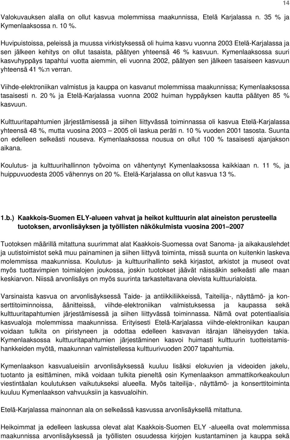 Kymenlaaksossa suuri kasvuhyppäys tapahtui vuotta aiemmin, eli vuonna 2002, päätyen sen jälkeen tasaiseen kasvuun yhteensä 41 %:n verran.