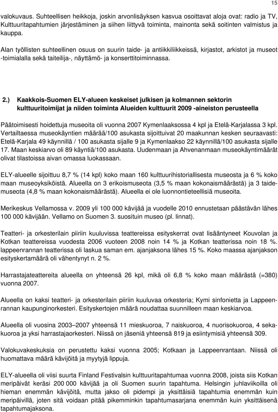 Alan työllisten suhteellinen osuus on suurin taide- ja antiikkiliikkeissä, kirjastot, arkistot ja museot -toimialalla sekä taiteilija-, näyttämö- ja konserttitoiminnassa. 15 2.