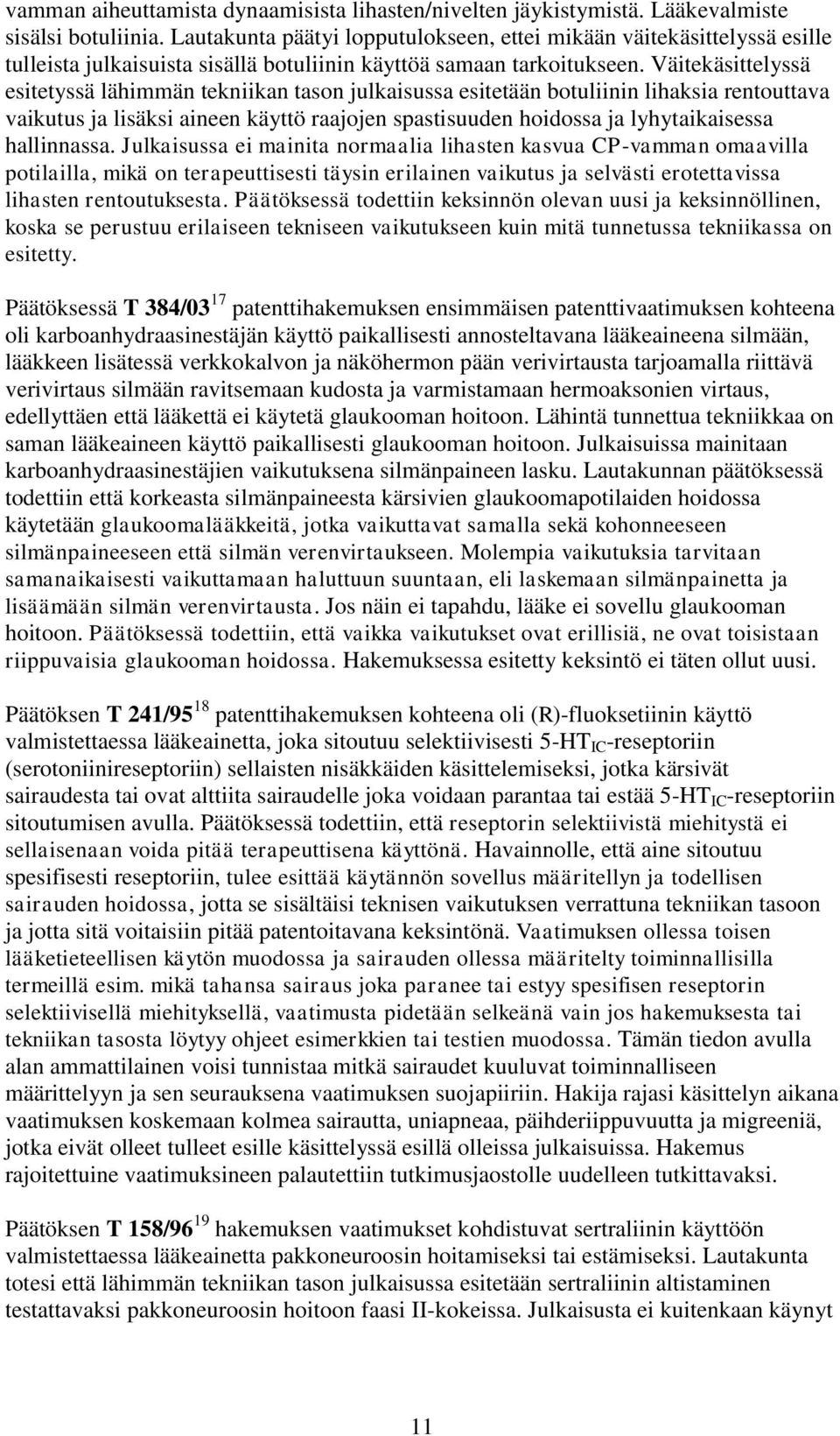 Väitekäsittelyssä esitetyssä lähimmän tekniikan tason julkaisussa esitetään botuliinin lihaksia rentouttava vaikutus ja lisäksi aineen käyttö raajojen spastisuuden hoidossa ja lyhytaikaisessa
